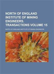 North of England Institute of Mining Engineers. Transactions Volume 15,1230067736,9781230067735