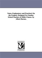 Notes, Explanatory and Practical, on the Gospels Designed for Sunday School Teachers & Bible Classes. by Albert Barnes.,1425573428,9781425573423