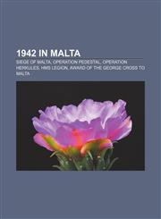 1942 in Malta Siege of Malta, Operation Pedestal, Operation Herkules, HMS Legion, Award of the George Cross to Malta,1156232643,9781156232644