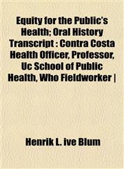Equity for the Public's Health; Oral History Transcript Contra Costa Health Officer, Professor, Uc School of Public Health, Who Fieldworker |,1152523872,9781152523876
