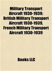 Military Transport Aircraft 1930-1939 British Military Transport Aircraft 1930-1939, French Military Transport Aircraft 1930-1939,1157880223,9781157880226