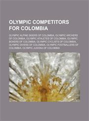 Olympic Competitors for Colombia Olympic Alpine Skiers of Colombia, Olympic Archers of Colombia, Olympic Athletes of Colombia,1155952650,9781155952659
