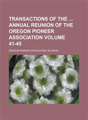 Transactions of the Annual Reunion of the Oregon Pioneer Association Volume 41-45,1234134357,9781234134358