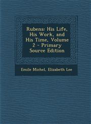 Rubens His Life, His Work, and His Time, Volume 2,1289440301,9781289440305