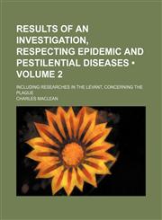 Results of an Investigation, Respecting Epidemic and Pestilential Diseases (Volume 2); Including Researches in the Levant, Concerning the Plague,1150702370,9781150702372