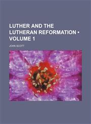 Luther and the Lutheran Reformation (Volume 1),1150151196,9781150151194