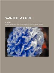 Wanted, a fool; a novel,1150792353,9781150792359