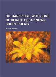 Die Harzreise, with Some of Heine's Best-Known Short Poems,1234260840,9781234260842