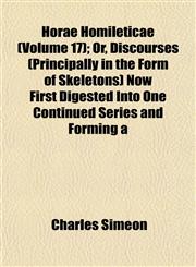Horae Homileticae (Volume 17); Or, Discourses (Principally in the Form of Skeletons) Now First Digested Into One Continued Series and Forming a,1154740218,9781154740219