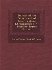 Bulletin of the Department of Labor, Volume 1, Issues 1-7 Vol. 1,1287688578,9781287688570