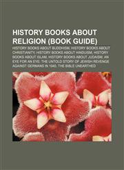 History books about religion (Book Guide) History books about Buddhism, History books about Christianity, History books about Hinduism,123343716X,9781233437160