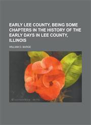 Early Lee County, Being Some Chapters in the History of the Early Days in Lee County, Illinois,1150660538,9781150660535