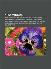 1865 works 1865 architecture, 1865 books, 1865 compositions, 1865 operas, 1865 paintings, 1865 plays, 1865 poems, 1865 short stories,1156358930,9781156358931