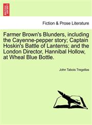 Farmer Brown's Blunders, including the Cayenne-pepper story; Captain Hoskin's Battle of Lanterns; and the London Director, Hannibal Hollow, at Wheal Blue Bottle.,1241168563,9781241168568