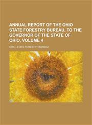 Annual report of the Ohio State Forestry Bureau, to the Governor of the State of Ohio, Volume 4,1234293803,9781234293802