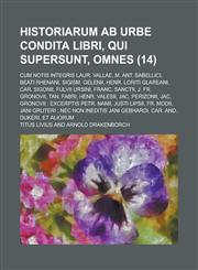 Historiarum AB Urbe Condita Libri, Qui Supersunt, Omnes; Cum Notis Integris Laur. Vallae, M. Ant. Sabellici, Beati Rhenani, Sigism. Gelenii, Henr. Lor,1159777780,9781159777784