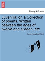 Juvenilia; or, a Collection of poems. Written between the ages of twelve and sixteen, etc.,1241120005,9781241120009