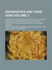 Universities and their sons; history, influence and characteristics of American universities, with biographical sketches and portraits of alumni and recipients of honorary degrees Volume 3,1236486765,9781236486769