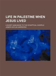 Life in Palestine When Jesus Lived; A Short Hand-Book to the Synoptical Gospels,1151252697,9781151252692
