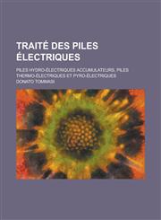 Traite Des Piles Electriques; Piles Hydro-Electriques Accumulateurs, Piles Thermo-Electriques Et Pyro-Electriques,1236294319,9781236294319