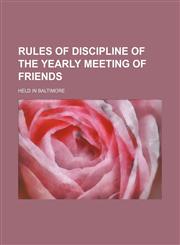 Rules of Discipline of the Yearly Meeting of Friends; Held in Baltimore,1151601357,9781151601353