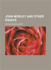 John Morley and Other Essays,1150070994,9781150070990