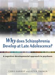 Why Does Schizophrenia Develop at Late Adolescence A Cognitive-Developmental Approach to Psychosis,0470848774,9780470848777