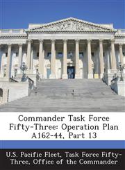 Commander Task Force Fifty-Three Operation Plan A162-44, Part 13,1288570570,9781288570577