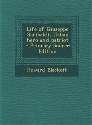 Life of Giuseppe Garibaldi, Italian Hero and Patriot - Primary Source Edition,1287854117,9781287854111