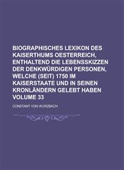Biographisches Lexikon des Kaiserthums Oesterreich, enthaltend die Lebensskizzen der denkwürdigen Personen, welche (seit) 1750 im Kaiserstaate und in seinen Kronländern gelebt haben Volume 33,1230127976,9781230127972