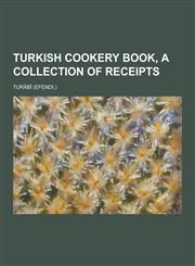Turkish Cookery Book, a Collection of Receipts,1230304258,9781230304250