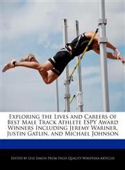 Exploring the Lives and Careers of Best Male Track Athlete ESPY Award Winners Including Jeremy Wariner, Justin Gatlin, and Michael Johnson,1241699607,9781241699604