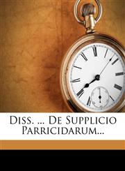 Diss. ... De Supplicio Parricidarum...,1279299320,9781279299326