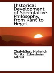 Historical Development of Speculative Philosophy, from Kant to Hegel,1113200499,9781113200495