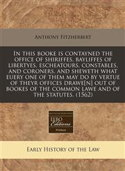 In this booke is contayned the office of shiriffes, bayliffes of libertyes, escheatours, constables, and coroners, and sheweth what euery one of them may do by vertue of theyr offices drawe[n] out of bookes of the common lawe and of the statutes. (1562),1240411332,9781240411337