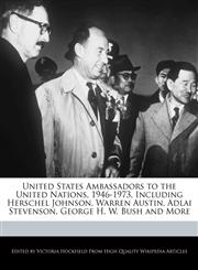United States Ambassadors to the United Nations, 1946-1973, Including Herschel Johnson, Warren Austin, Adlai Stevenson, George H. W. Bush and More,1241565759,9781241565756