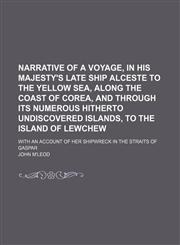 Narrative of a Voyage, in His Majesty's Late Ship Alceste to the Yellow Sea, Along the Coast of Corea, and Through Its Numerous Hitherto Undiscovered Islands, to the Island of Lewchew; With an Account of Her Shipwreck in the Straits of Gaspar,1150083417,9781150083419