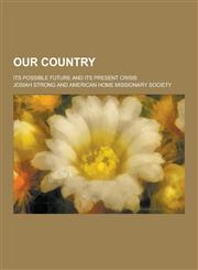 Our Country; Its Possible Future and Its Present Crisis,1230235620,9781230235622