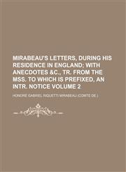 Mirabeau's letters, during his residence in England;  with anecdotes &c., tr. from the MSS. To which is prefixed, an intr. notice Volume 2,1151272663,9781151272669