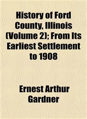 History of Ford County, Illinois (Volume 2); From Its Earliest Settlement to 1908,1152948512,9781152948518
