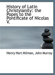 History of Latin Christyianity the Popes to the Pontificate of Nicolas V.,1140571710,9781140571711