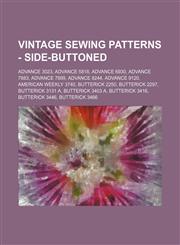 Vintage Sewing Patterns - Side-Buttoned Advance 3023, Advance 5818, Advance 6930, Advance 7883, Advance 7899, Advance 8244, Advance 9120, American Weekly 3740, Butterick 2250, Butterick 2297, Butterick 3131 A, Butterick 3403 A, Butterick 3416, Butterick,1234690195,9781234690199