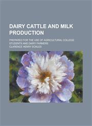 Dairy Cattle and Milk Production; Prepared for the Use of Agricultural College Students and Dairy Farmers,1150025220,9781150025228