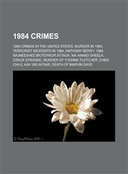 1984 Crimes 1984 Crimes in the United States, Murder in 1984, Terrorist Incidents in 1984, Anthony Berry, 1984 Rajneeshee Bioterro,1156158567,9781156158562