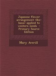 Japanese Flower Arrangement Applied to Western Needs,1289824991,9781289824990