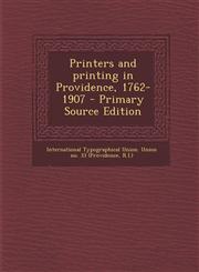 Printers and printing in Providence, 1762-1907 - Primary Source Edition,1293057398,9781293057391