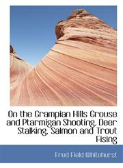 On the Grampian Hills Grouse and Ptarmigan Shooting, Deer Stalking, Salmon and Trout Fising,1110521774,9781110521777