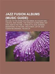 Jazz fusion albums (Music Guide) Big Fun, To the Stars, Bitches Brew, In a Silent Way, Live-Evil, Kew. Rhone., The Stanley Clarke Band,1156509963,9781156509968