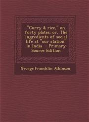 "Curry & rice," on forty plates; or, The ingredients of social life at "our station" in India  - Primary Source Edition,1295858746,9781295858743