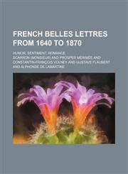 French belles lettres from 1640 to 1870; humor, sentiment, romance,1154178013,9781154178012